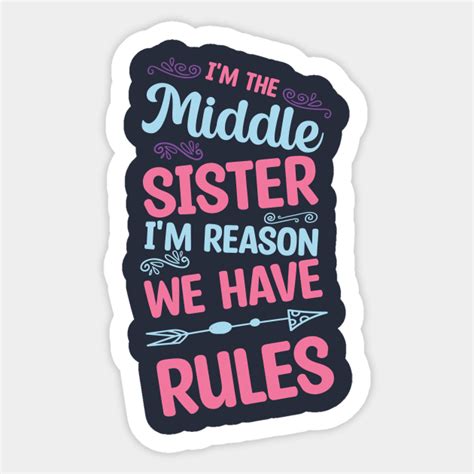 Funny Sister Quote,I'm the middle sister I'm reason we have rules,Cool ...