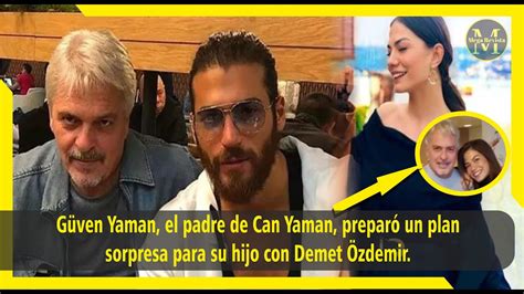 Güven Yaman el padre de Can Yaman preparó un plan sorpresa para su