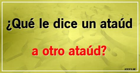 Qué le dice un ataúd a otro ataúd