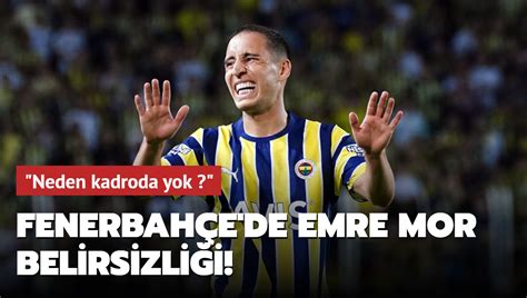 Fenerbah E De Emre Mor Belirsizli I Neden Kadroda Yok