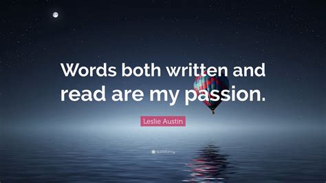 Leslie Austin Quote “words Both Written And Read Are My Passion ”