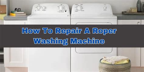 How To Repair A Roper Washing Machine