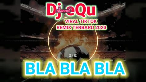 Dj Bla Bla Bla Viral Dj Tiktok 2023 Dj Remix Terbaru Full Bass