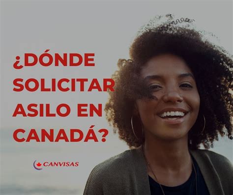 Dónde puedes solicitar asilo en Canadá Inicia tu solicitud de refugio