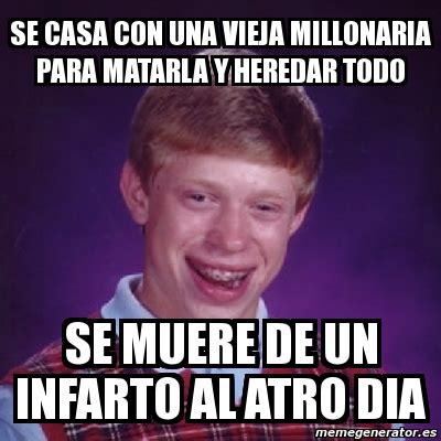 Meme Bad Luck Brian Se Casa Con Una Vieja Millonaria Para Matarla Y