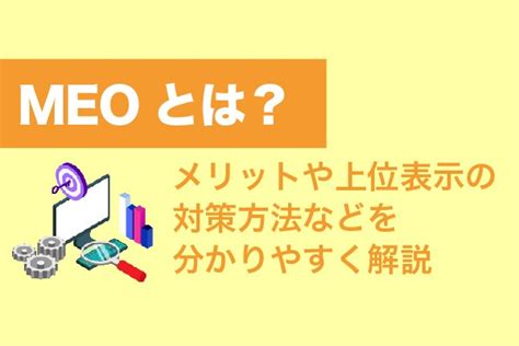 Meoとは？メリットや上位表示の対策方法などを分かりやすく解説【2025年最新版】 Web幹事