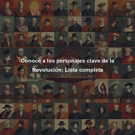 Conoce A Los Personajes Clave De La Revolución Lista Completa