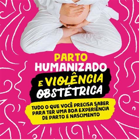 Parto Humanizado E Violência Obstétrica Tudo O Que Você Precisa Saber