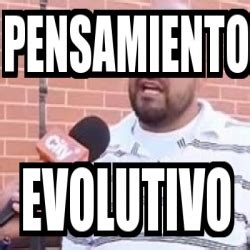 Meme Personalizado PENSAMIENTO EVOLUTIVO 31496680