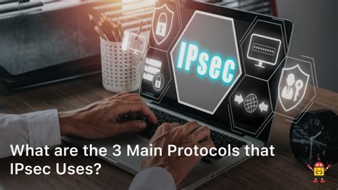 What Are The 3 Main Protocols That Ipsec Uses