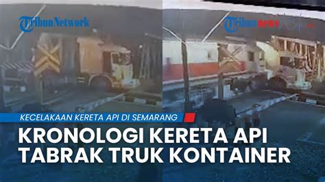 Kronologi Lengkap Kereta Api Tabrak Truk Kontainer Di Semarang Berawal