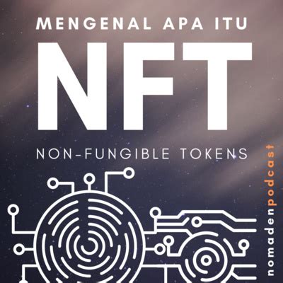 Mengenal Apa Itu Non Fungible Tokens NFT By Nomaden Podcast