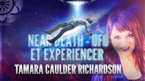 The Ndes Ufos Connection With Tamara Richardson Et Experiencer