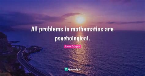 All Problems In Mathematics Are Psychological Quote By Pierre