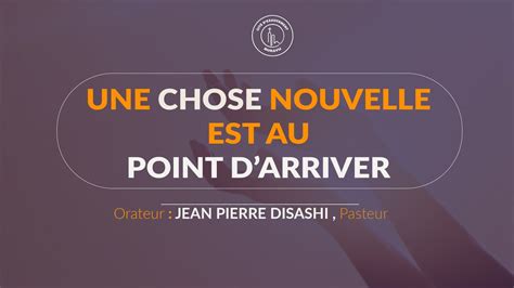 UNE CHOSE NOUVELLE EST AU POINT D ARRIVER JEAN PIERRE DISASHI