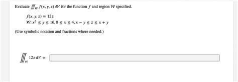 Solved Evaluate My F X Y Z Dv For The Function F And Region W Specified F X Y Z 12z W X2 Y