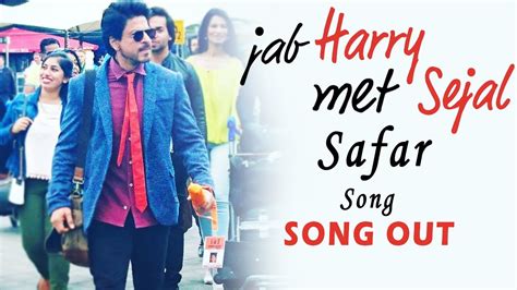 Jab Harry Met Sejal S SAFAR Song Out Shahrukh Khan Anushka Sharma