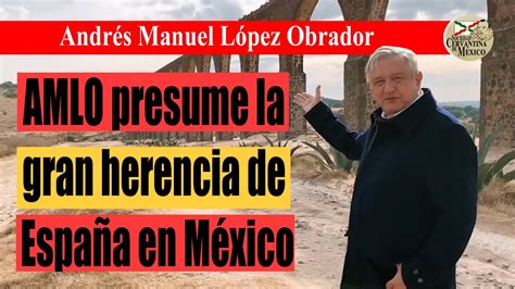 AMLO PRESUME LA HERENCIA DE ESPAÑA EN MÉXICO YouTube