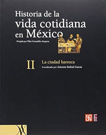 Historia De La Vida Cotidiana En Mexico La Ciudad Barroca History