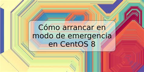 Cómo arrancar en modo de emergencia en CentOS 8 TRSPOS