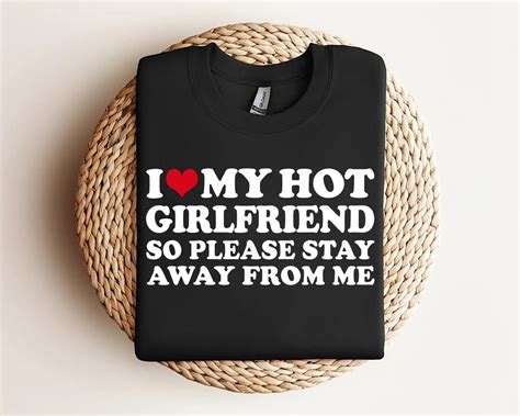 I Love My Hot Girlfriend So Please Stay Away From Me Sweatshirt T For Him Valentines Day