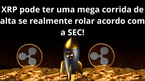 Ripple Xrp Pode Explodir Na Alta Se Acordo A Sec For Homologado