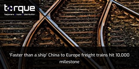 Faster Than A Ship China To Europe Freight Trains Hit 10 000 Milestone