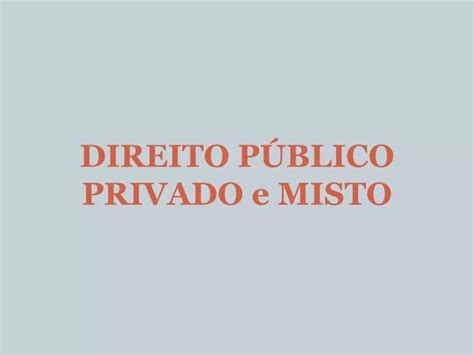 PPT DIREITO PÚBLICO PRIVADO e MISTO PowerPoint Presentation free