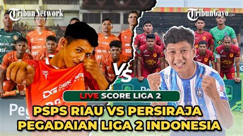 LIVE SCORE PERSIRAJA VS PSPS RIAU PEGADAIAN LIGA 2 INDONESIA YouTube