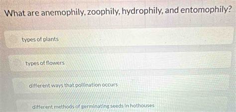 Solved: What are anemophily, zoophily, hydrophily, and entomophily ...