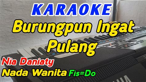 Burungpun Ingat Pulang Karaoke Nia DaniatyNada Wanita Fis Do YouTube