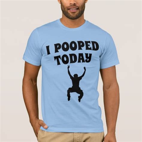 I Pooped Today T Shirt Zazzle