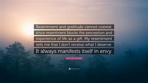 Henri J M Nouwen Quote Resentment And Gratitude Cannot Coexist