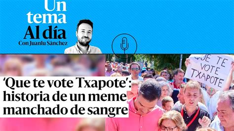 Podcast Que Te Vote Txapote Historia De Un Meme Manchado De