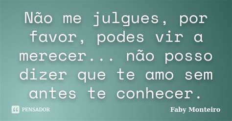 Não Me Julgues Por Favor Podes Vir A Faby Monteiro Pensador