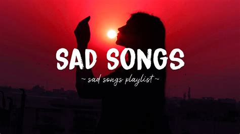 Sad Songs ♫ Sad Songs Playlist For Broken Hearts Depressing Songs