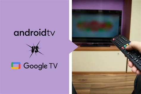 Google TV ou Android TV différences