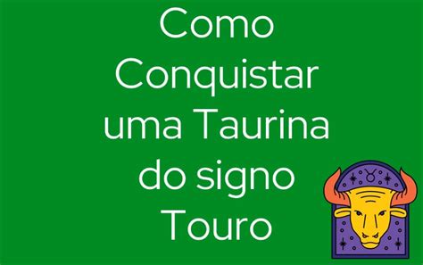 Como Conquistar Uma Taurina Do Signo