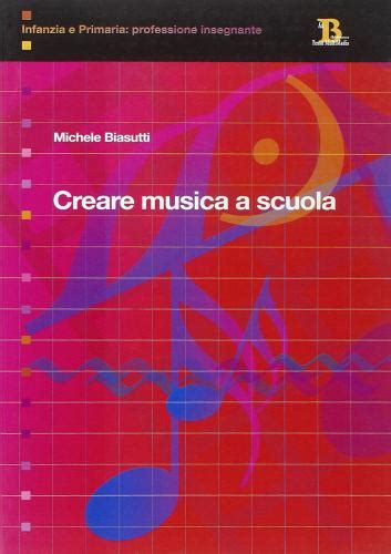 Creare Musica A Scuola Elementi Di Didattica Per La Scuola Primaria Di