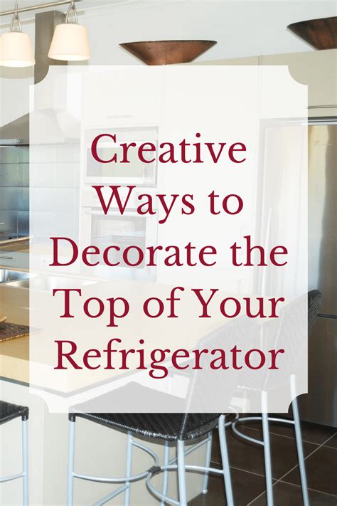 Creative Ways To Decorate The Top Of Your Refrigerator Decorator S