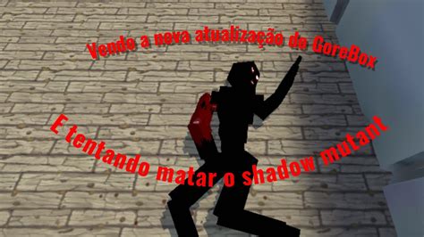 Nova ATUALIZAÇÃO do GOREBOX E TENTANDO MATAR O SHADOW MUTANT