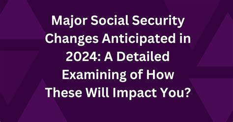 Major Social Security Changes Anticipated In A Detailed Examining