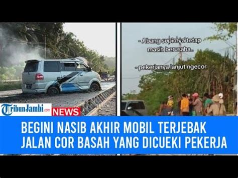 Begini Nasib Akhir Mobil Terjebak Jalan Cor Basah Yang Dicueki Pekerja