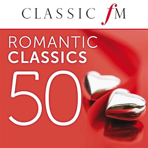 50 Romantic Classics By Classic Fm By Various Artists On Amazon Music