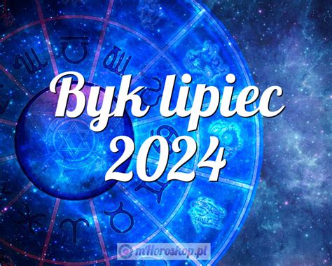 Horoskop Byk lipiec 2024 horoskop miesięczny