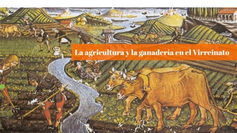 La Agricultura Y La Ganadería En El Virreinato By Daniela Ramírez Martínez On Prezi