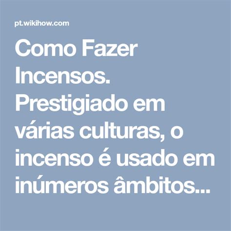 Como Fazer Incensos Prestigiado em várias culturas o incenso é usado