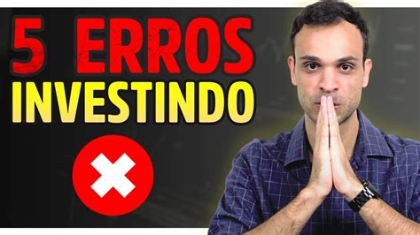 Os Maiores Erros Do Investidor Iniciante Voc Comete Eles Youtube