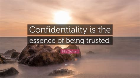 Billy Graham Quote Confidentiality Is The Essence Of Being Trusted