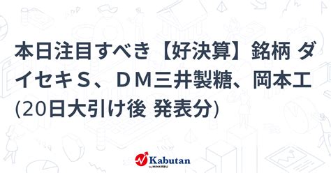 本日注目すべき【好決算】銘柄 ダイセキs、dm三井製糖、岡本工 20日大引け後 発表分 注目株 株探ニュース